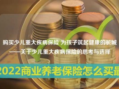 购买少儿重大疾病保险 为孩子筑起健康的长城——关于少儿重大疾病保险的思考与选择