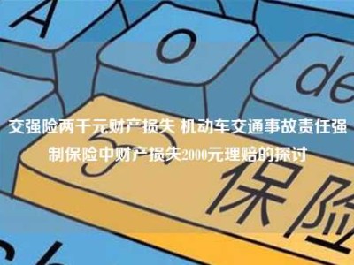 交强险两千元财产损失 机动车交通事故责任强制保险中财产损失2000元理赔的探讨