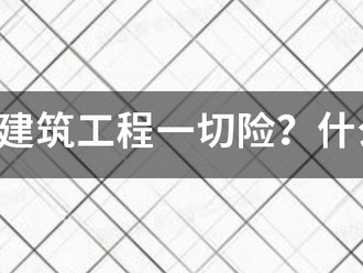 什么叫建筑工程一切险？什么叫安装工程一切险。