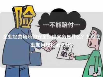 企业经营场所的安全保障义务是什么？北京企业如何履行该义务？