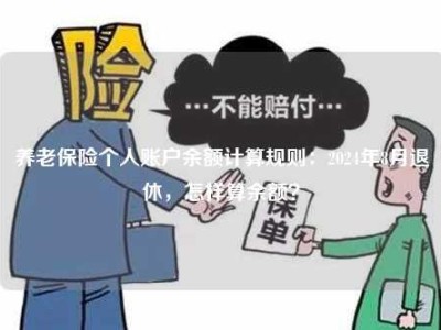 养老保险个人账户余额计算规则：2024年8月退休，怎样算余额？