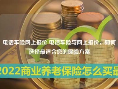 电话车险网上报价 电话车险与网上报价，如何选择最适合您的保险方案