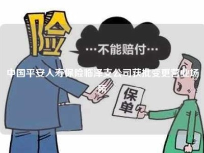 中国平安人寿保险临泽支公司获批变更营业场所