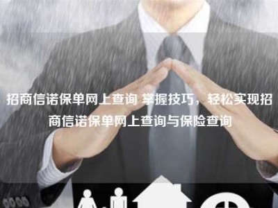 招商信诺保单网上查询 掌握技巧，轻松实现招商信诺保单网上查询与保险查询