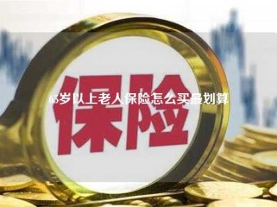 65岁以上老人保险怎么买最划算