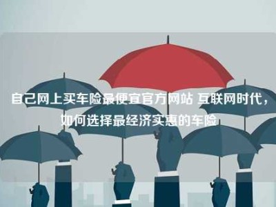 自己网上买车险最便宜官方网站 互联网时代，如何选择最经济实惠的车险