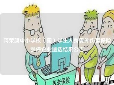 阿荣旗中小学校（园）学生人身意外伤害保险参保企业遴选结果公告