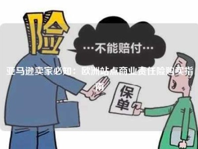 亚马逊卖家必知：欧洲站点商业责任险购买指南