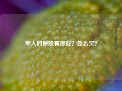 军人的保险有哪些？怎么买？