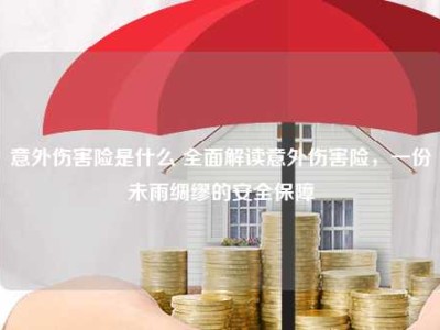 意外伤害险是什么 全面解读意外伤害险，一份未雨绸缪的安全保障