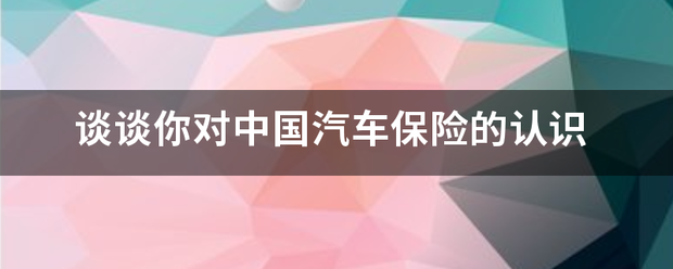 谈谈你对中国汽车保险的认识