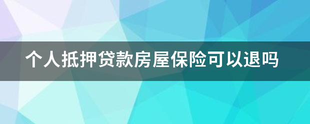 个人抵押贷款房屋保险可以退吗