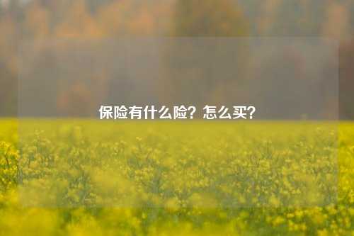 保险有什么险？怎么买？