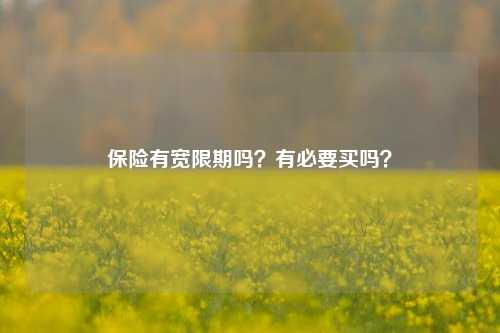 保险有宽限期吗？有必要买吗？