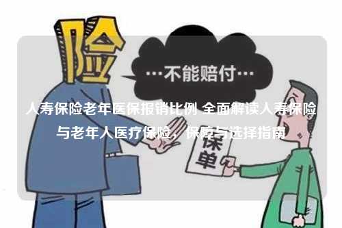 人寿保险老年医保报销比例 全面解读人寿保险与老年人医疗保险，保障与选择指南