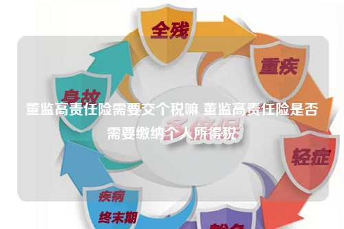 董监高责任险需要交个税嘛 董监高责任险是否需要缴纳个人所得税