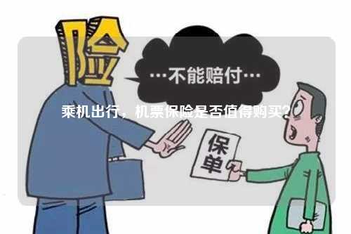 乘机出行，机票保险是否值得购买？