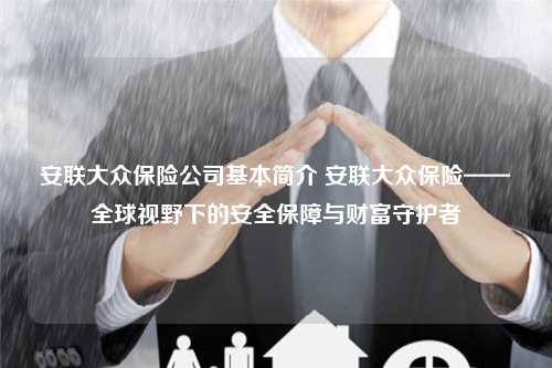 安联大众保险公司基本简介 安联大众保险——全球视野下的安全保障与财富守护者