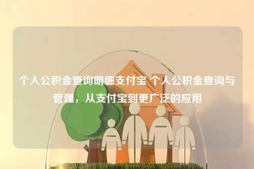 个人公积金查询明细支付宝 个人公积金查询与管理，从支付宝到更广泛的应用