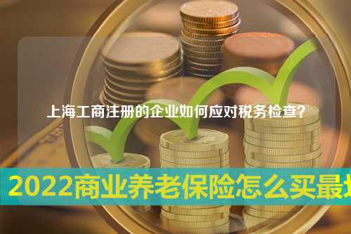 上海工商注册的企业如何应对税务检查？